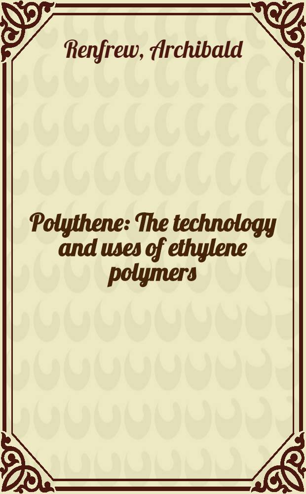 Polythene : The technology and uses of ethylene polymers