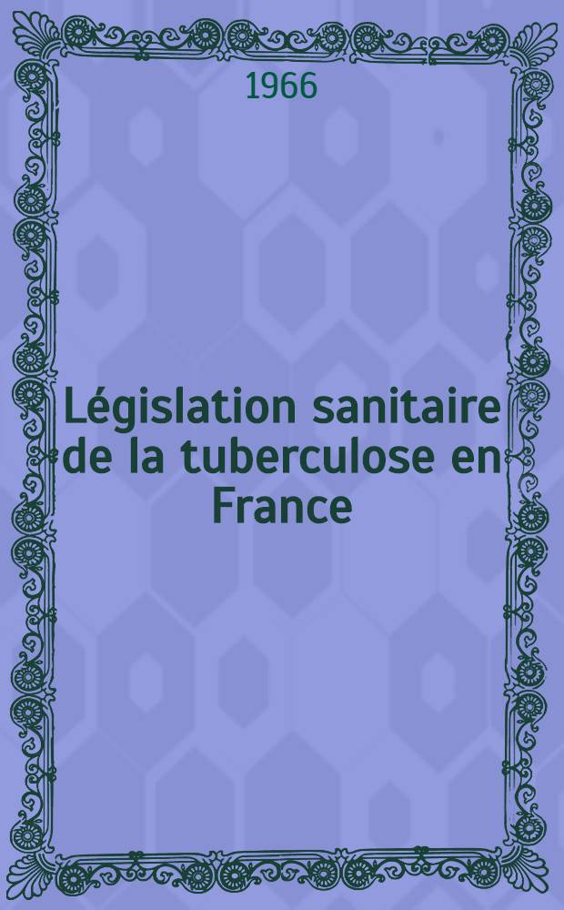 Législation sanitaire de la tuberculose en France : Thèse ..
