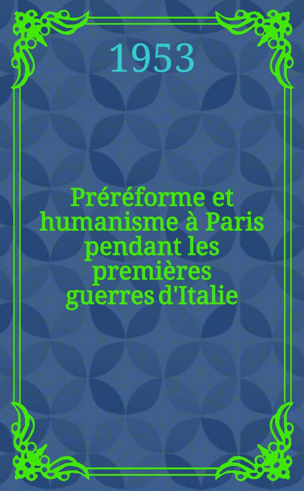 Préréforme et humanisme à Paris pendant les premières guerres d'Italie (1494-1517)
