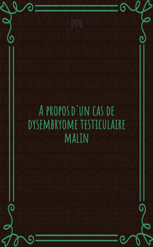 A propos d'un cas de dysembryome testiculaire malin : Thèse ..