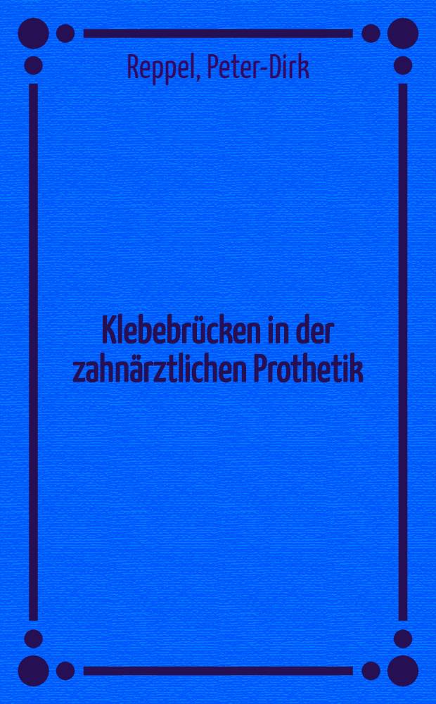 Klebebrücken in der zahnärztlichen Prothetik : Klinische rasterelektronenmikroskopische u. experimentelle Unters