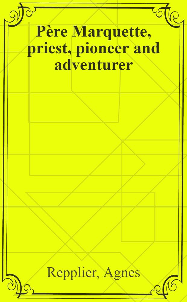 Père Marquette, priest, pioneer and adventurer