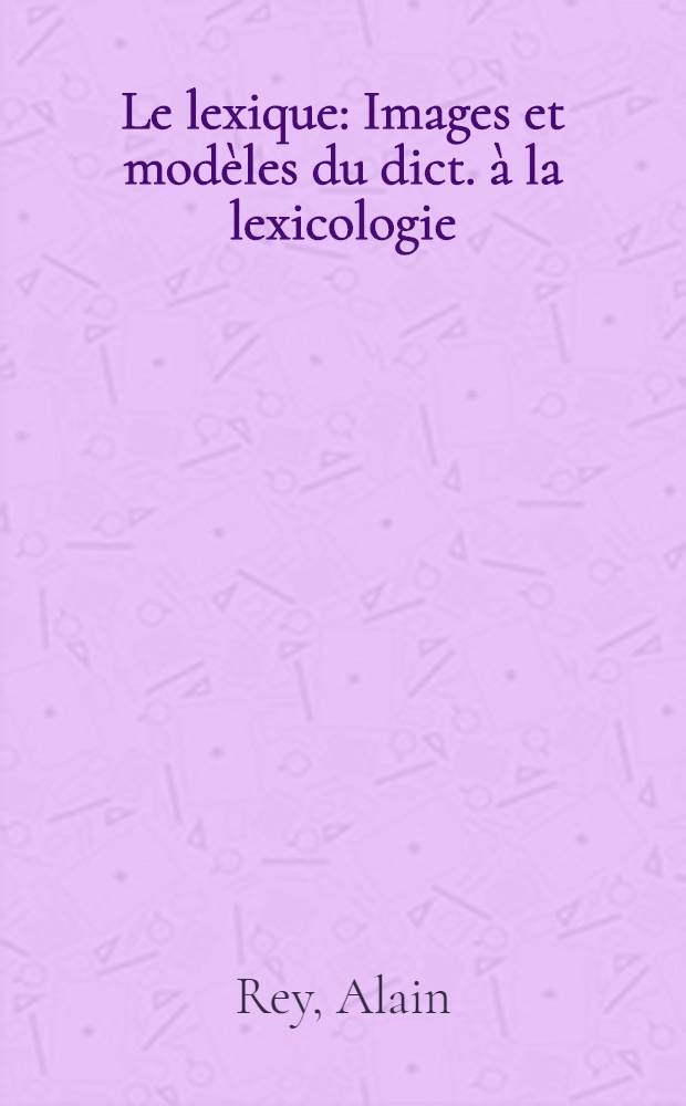 Le lexique : Images et modèles du dict. à la lexicologie