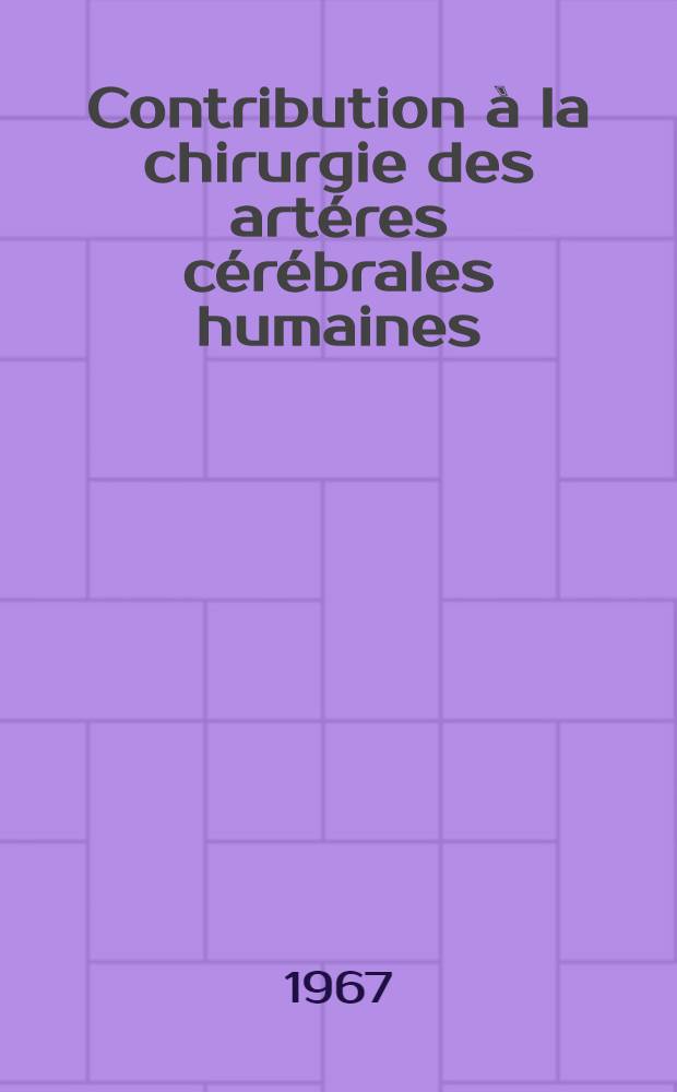 Contribution à la chirurgie des artéres cérébrales humaines : Thèse ..