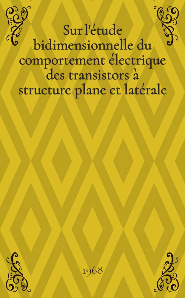 Sur l'étude bidimensionnelle du comportement électrique des transistors à structure plane et latérale : 1-re thèse présentée ... à la Faculté des sciences de l'Univ. de Toulouse ..