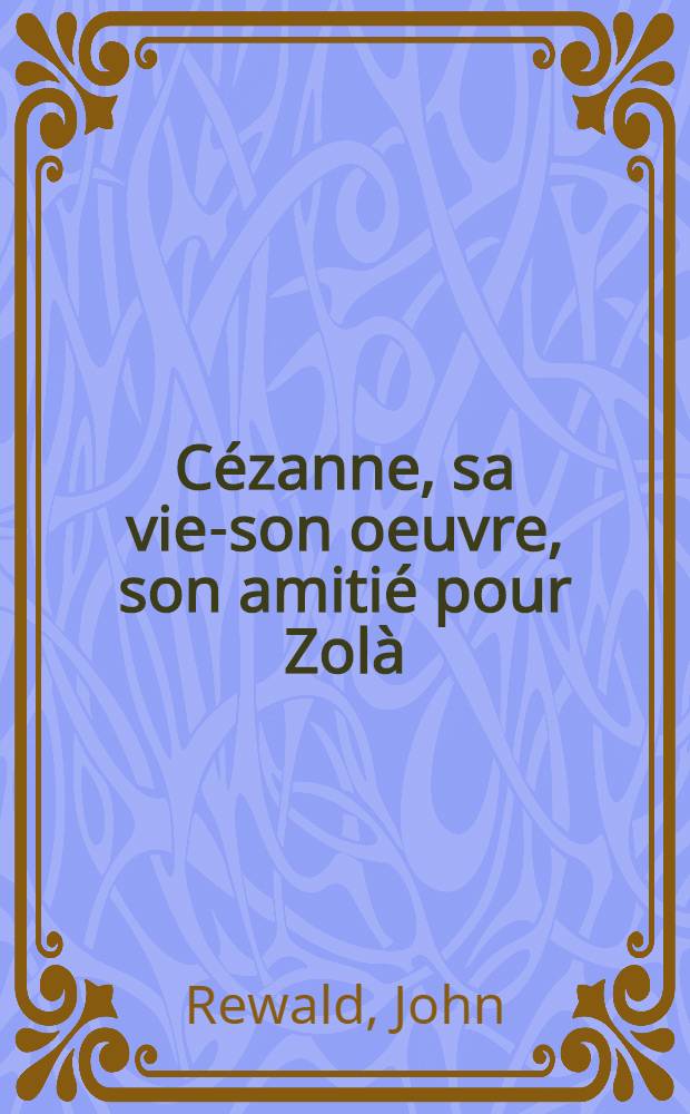 Cézanne, sa vie-son oeuvre, son amitié pour Zolà
