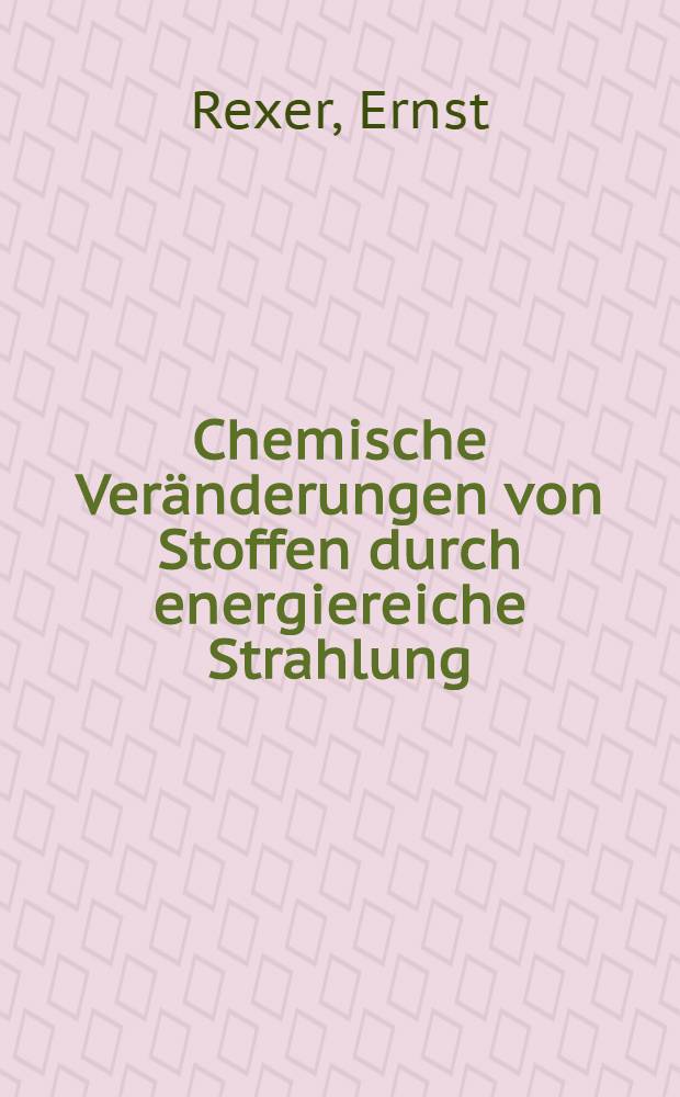 Chemische Veränderungen von Stoffen durch energiereiche Strahlung