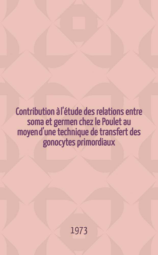 Contribution à l'étude des relations entre soma et germen chez le Poulet au moyen d'une technique de transfert des gonocytes primordiaux : Thèse prés. à l'Univ. de Provence ..