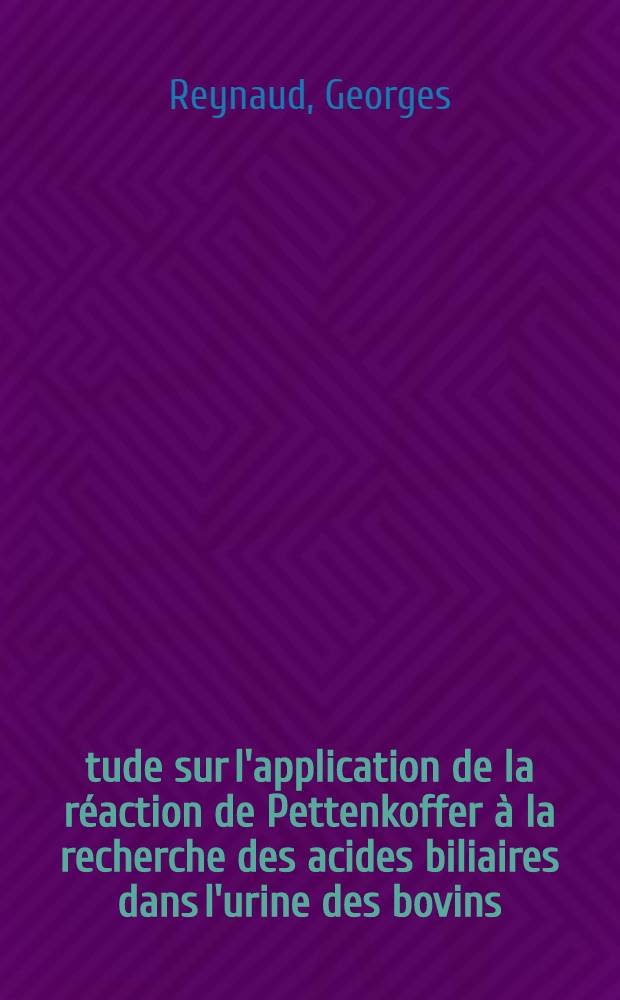 Étude sur l'application de la réaction de Pettenkoffer à la recherche des acides biliaires dans l'urine des bovins : Thèse ..