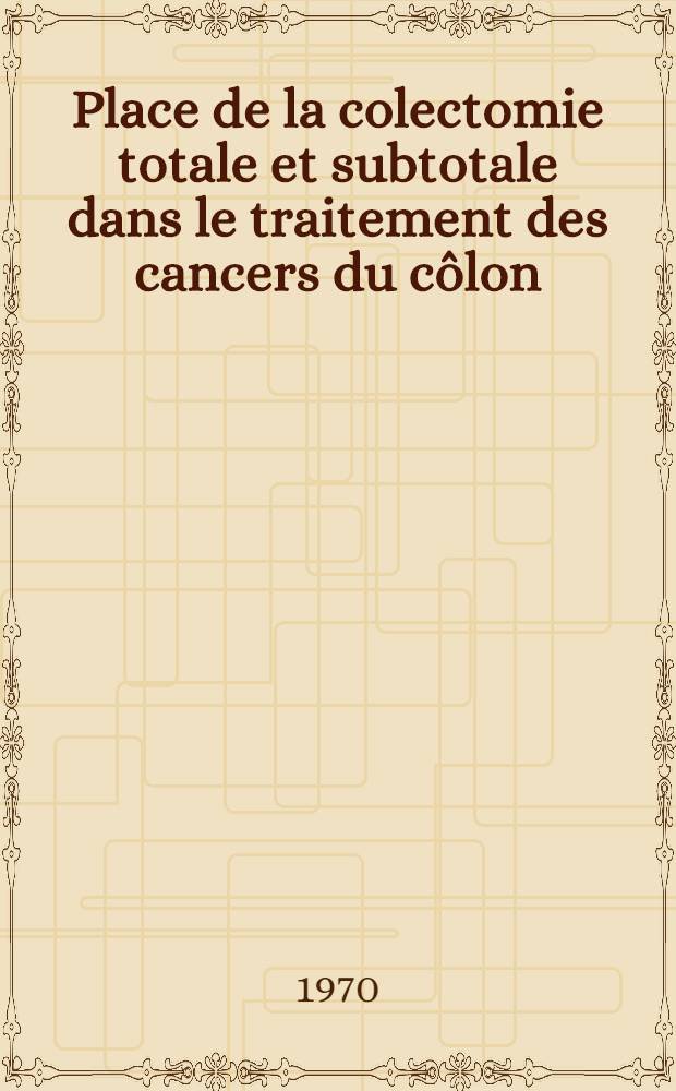 Place de la colectomie totale et subtotale dans le traitement des cancers du côlon : À propos de 28 observations : Thèse ..