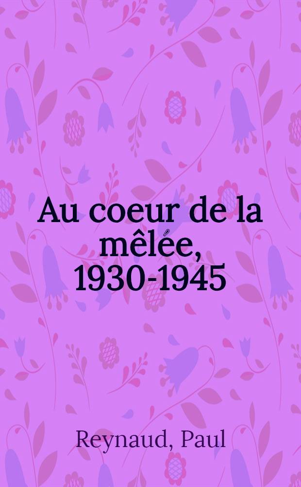 Au coeur de la mêlée, 1930-1945 : Éd. entièrement rénovée de "La France a sauvé l'Europe"