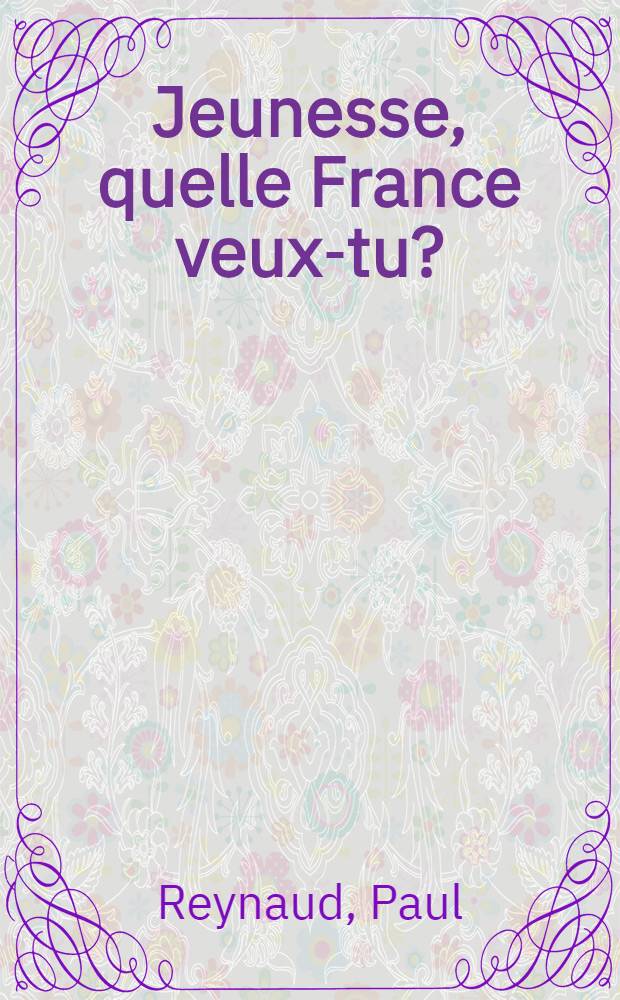 ... Jeunesse, quelle France veux-tu ? : Dialogue avec le lecteur sur les crises et les réformes