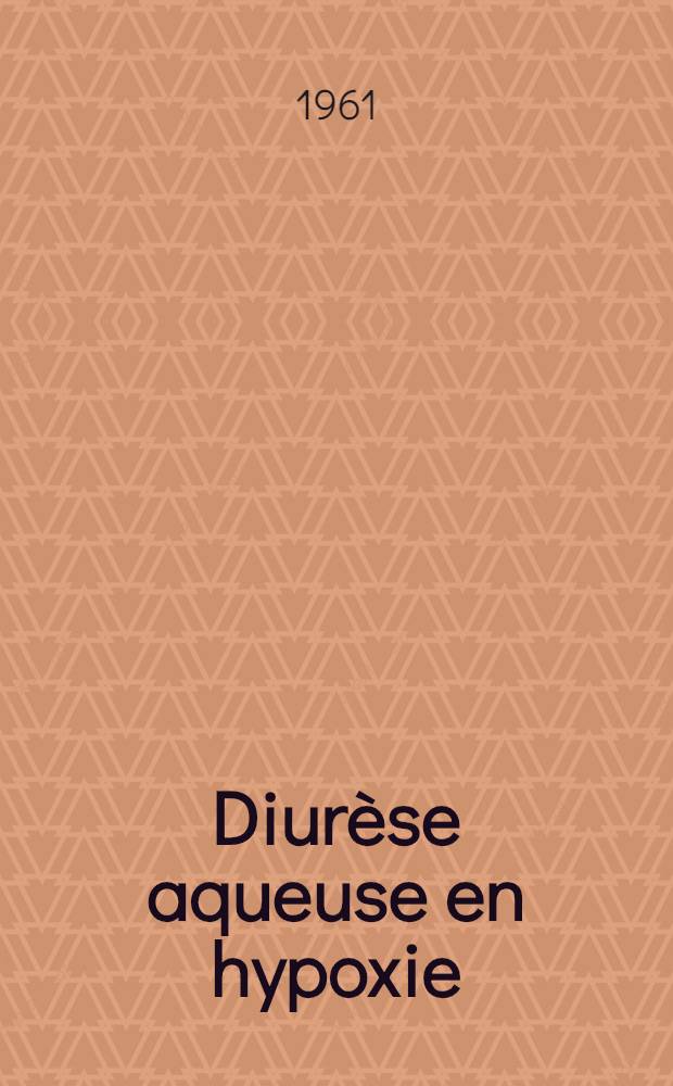 Diur&egrave;se aqueuse en hypoxie : &Eacute;limination du Cl, K, Na : Th&egrave;se ..