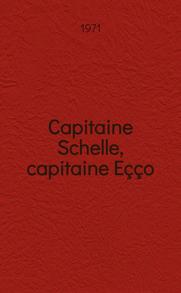 Capitaine Schelle, capitaine Eçço : Pièce. Mise en scène. Dramaturgie. Décor et costumes