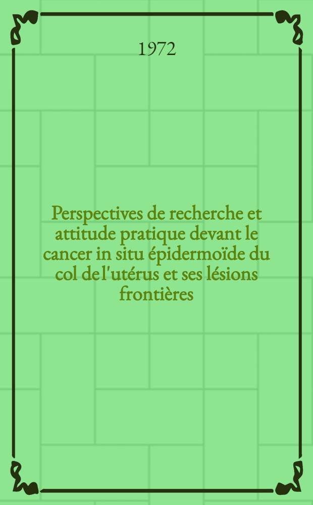 Perspectives de recherche et attitude pratique devant le cancer in situ épidermoïde du col de l'utérus et ses lésions frontières: les dysplasies et le cancer microinvasif : Thèse ..