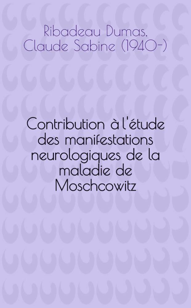 Contribution &agrave; l'&eacute;tude des manifestations neurologiques de la maladie de Moschcowitz : &Agrave; propos d'une observation anatomo-clinique : Th&egrave;se ..