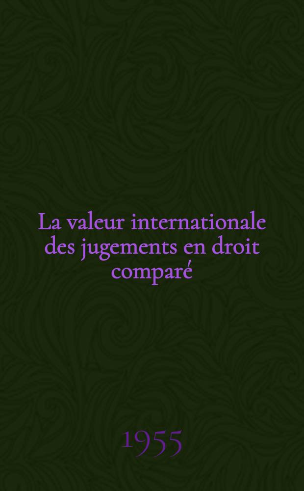 La valeur internationale des jugements en droit comparé : Thèse pour le doctorat ..