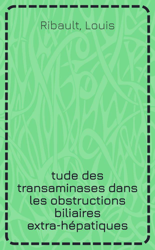 Étude des transaminases dans les obstructions biliaires extra-hépatiques : Thèse ..