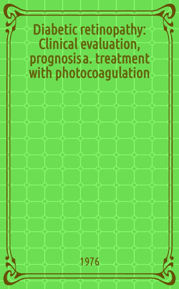 Diabetic retinopathy : Clinical evaluation, prognosis a. treatment with photocoagulation : A coll. of fundus phot.