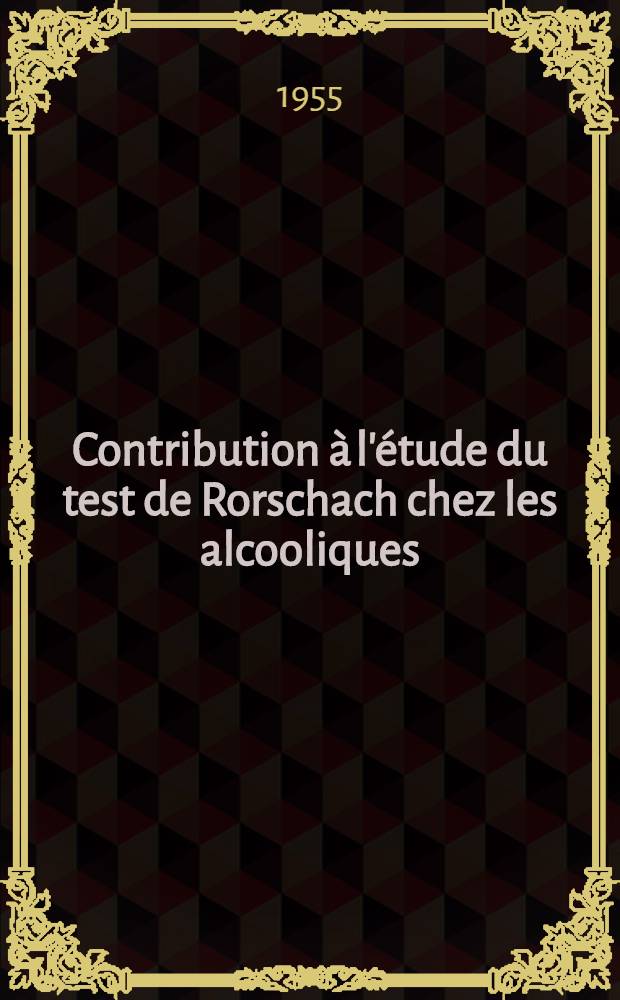 Contribution à l'étude du test de Rorschach chez les alcooliques : Thèse pour le doctorat en méd. ..