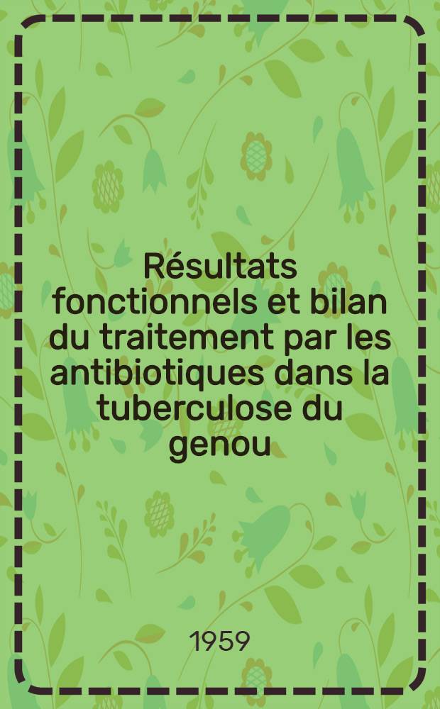 Résultats fonctionnels et bilan du traitement par les antibiotiques dans la tuberculose du genou : Thèse ..