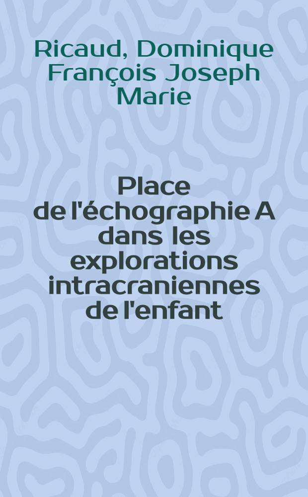 Place de l'échographie A dans les explorations intracraniennes de l'enfant : Thèse ..