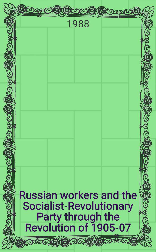 Russian workers and the Socialist-Revolutionary Party through the Revolution of 1905-07