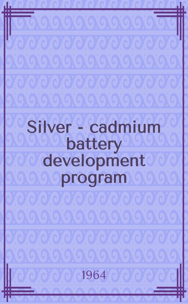Silver - cadmium battery development program