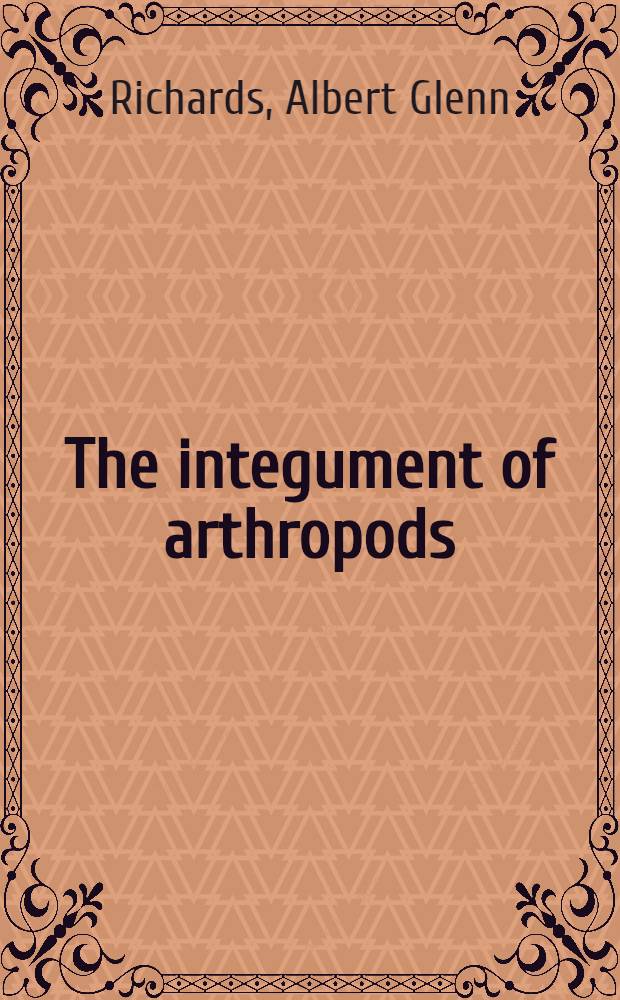 The integument of arthropods : The chemical components and their properties, the anatomy and development, and the permeability