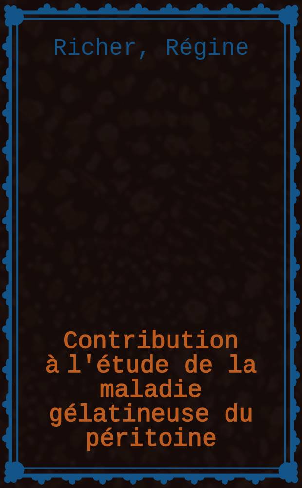 Contribution à l'étude de la maladie gélatineuse du péritoine : Thèse ..
