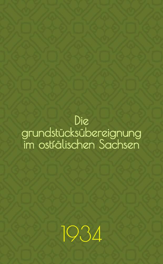 Die grundstücksübereignung im ostfälischen Sachsen : Die Entwicklung ihrer Form nach landrecht, unter besonderer Berücksichtigung der gerichtlichen Mitwirkung und der Eintragung in Bücher