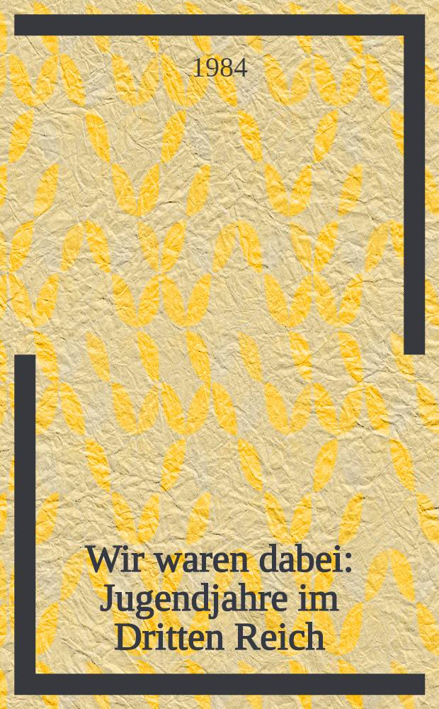 Wir waren dabei : Jugendjahre im Dritten Reich