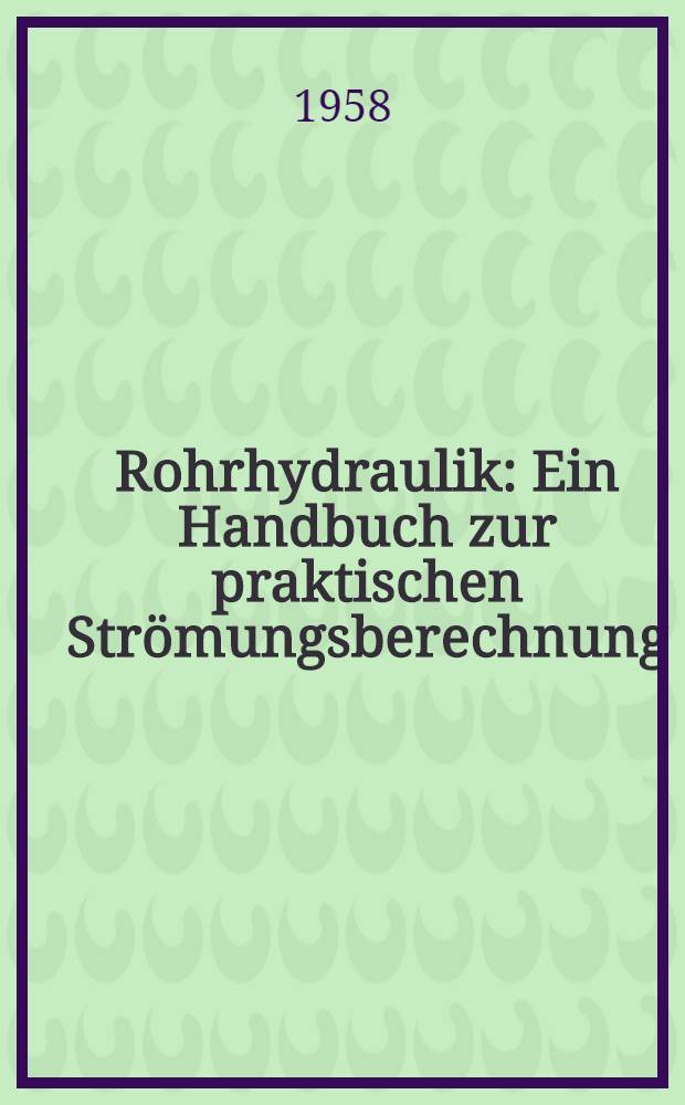 Rohrhydraulik : Ein Handbuch zur praktischen Strömungsberechnung