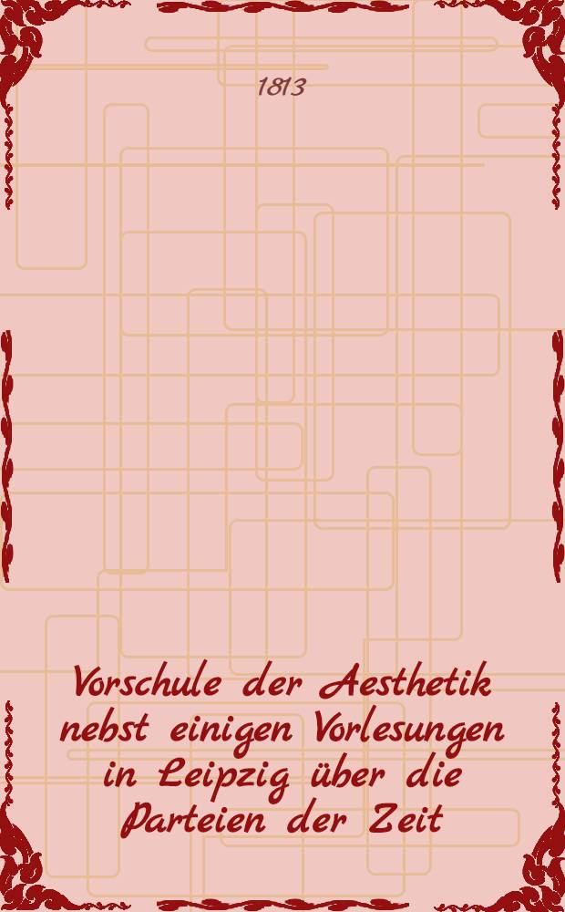 Vorschule der Aesthetik nebst einigen Vorlesungen in Leipzig über die Parteien der Zeit : Abt. 2-3