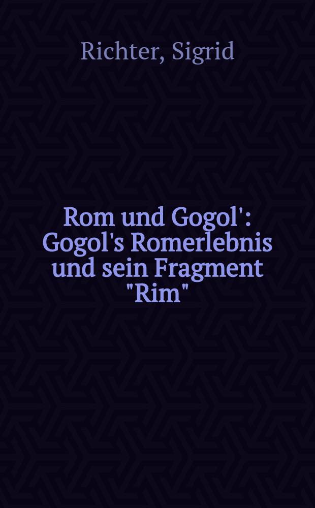 Rom und Gogol' : Gogol's Romerlebnis und sein Fragment "Rim" : Diss. ... der Univ. Hamburg