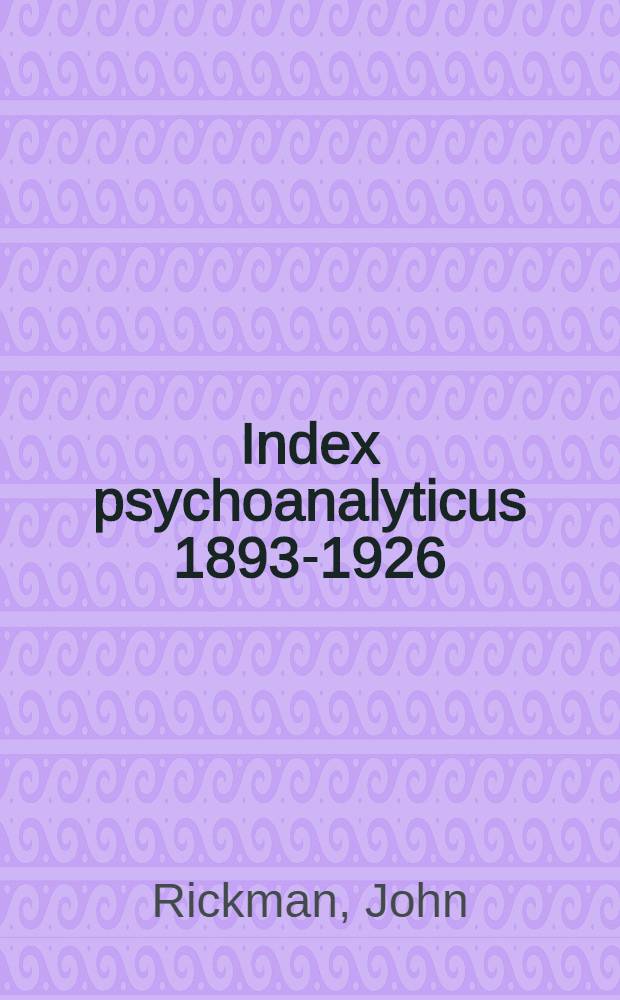 Index psychoanalyticus 1893-1926 : Being an author's index of papers on psycho-analysis
