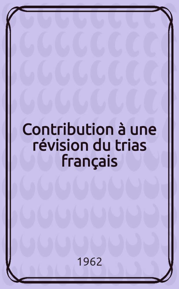 Contribution à une révision du trias français: 1-re thèse; Propositions données par la Faculté: 2-e thèse: Thèses présentées à la Faculté des sciences de l'Univ. de Paris ... / par Jean Ricour