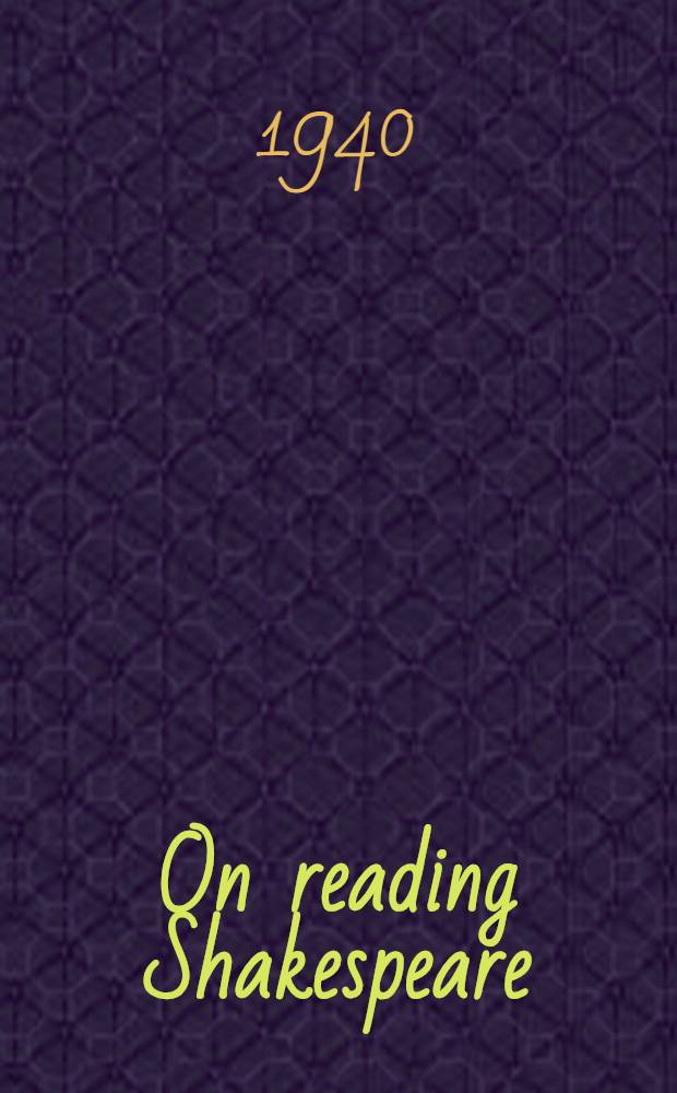 On reading Shakespeare : Annual Shakespeare lecture of the British academy, 1940