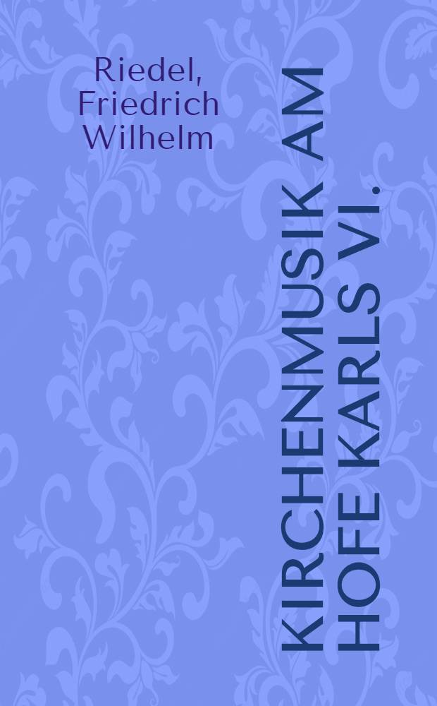 Kirchenmusik am Hofe Karls VI. (1711 - 1740) : Untersuchungen zum Verhältnis von Zeremoniell und musikalischem Stil im Barockzeitalter