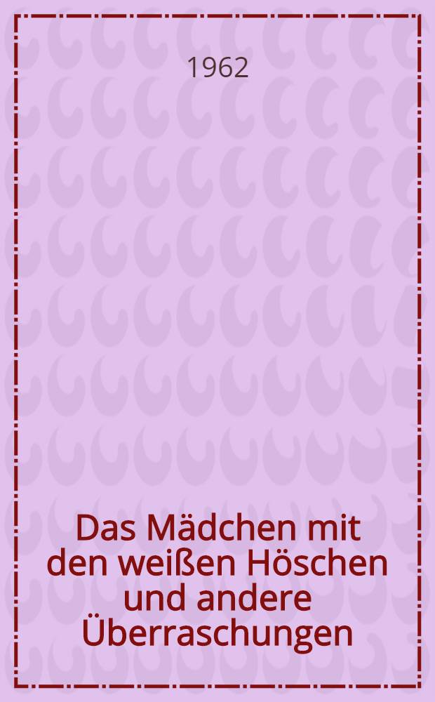 Das M&auml;dchen mit den wei&szlig;en H&ouml;schen und andere &Uuml;berraschungen
