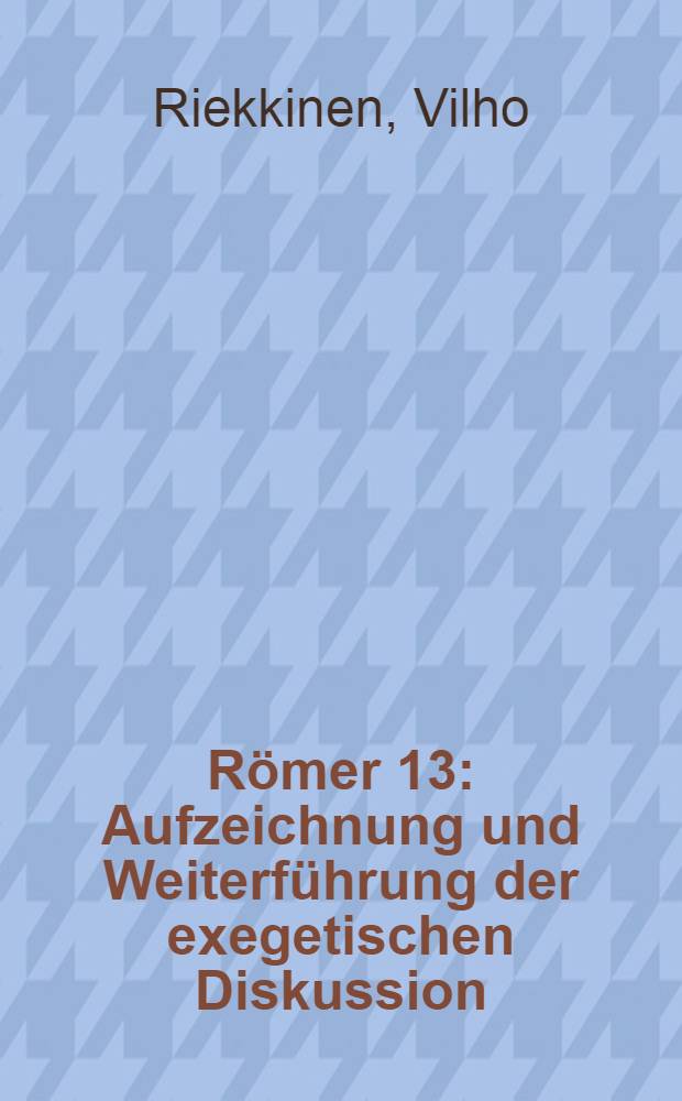 Römer 13 : Aufzeichnung und Weiterführung der exegetischen Diskussion