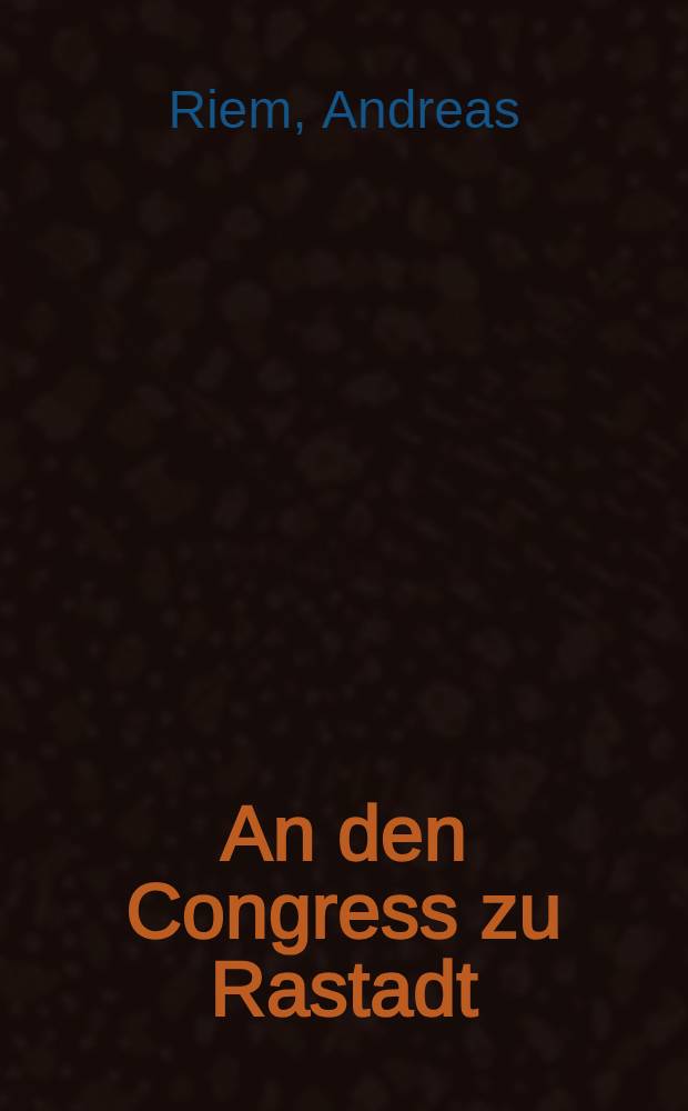 An den Congress zu Rastadt : Von einem Staatsmanne