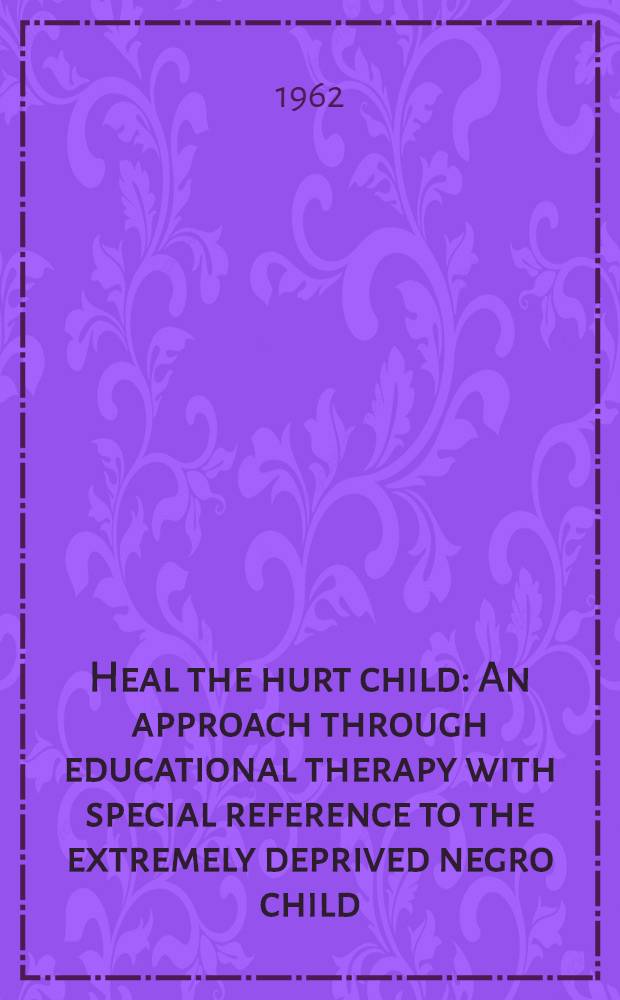 Heal the hurt child : An approach through educational therapy with special reference to the extremely deprived negro child