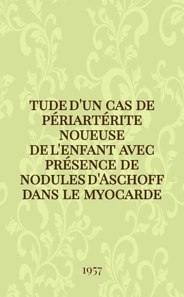 Étude d'un cas de périartérite noueuse de l'enfant avec présence de nodules d'Aschoff dans le myocarde : Discussion de leur signification : Thèse ..