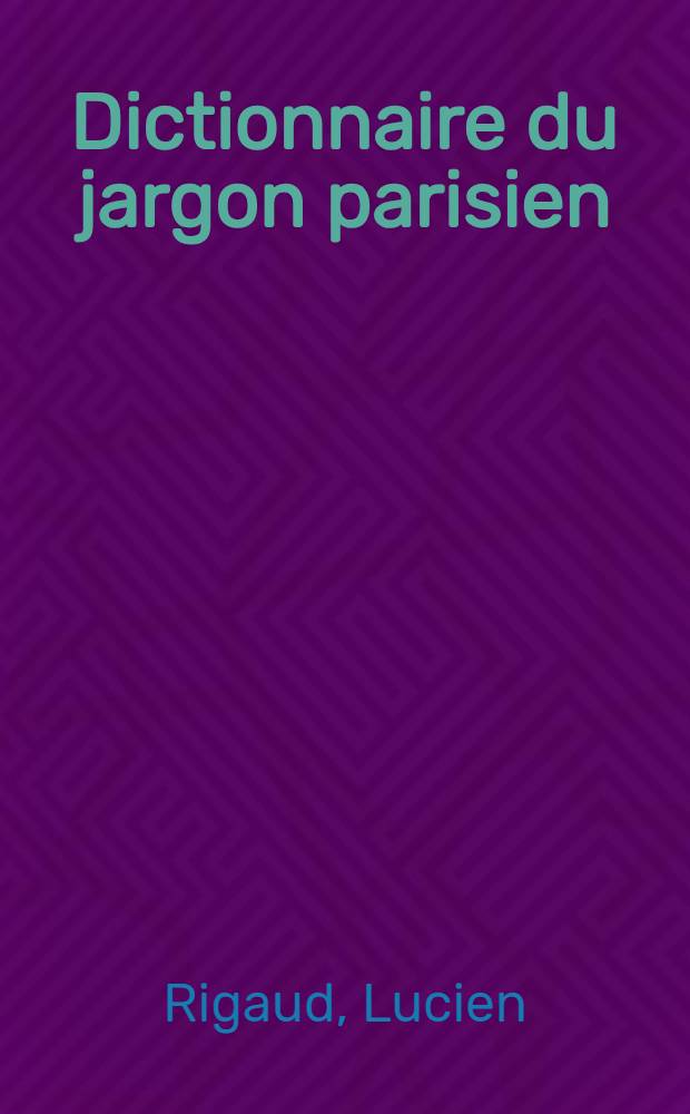 Dictionnaire du jargon parisien : L'argot ancien et l'argot moderne