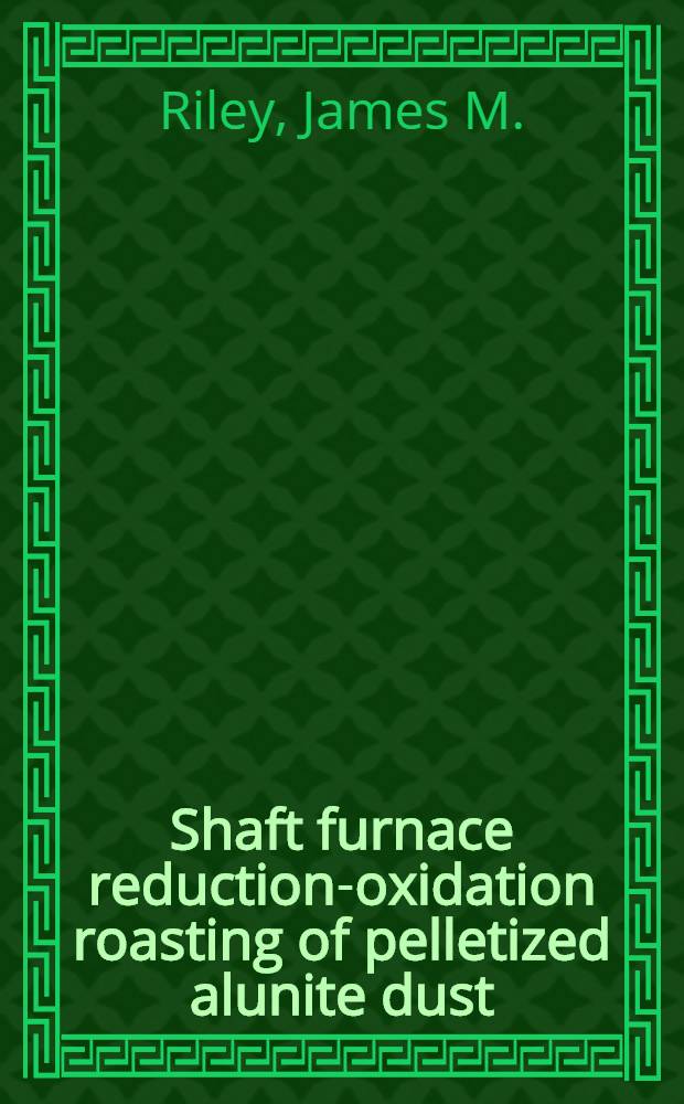 Shaft furnace reduction-oxidation roasting of pelletized alunite dust