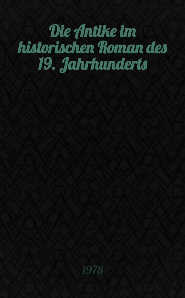Die Antike im historischen Roman des 19. Jahrhunderts : Eine literatur- und kulturgeschichtliche Untersuchung