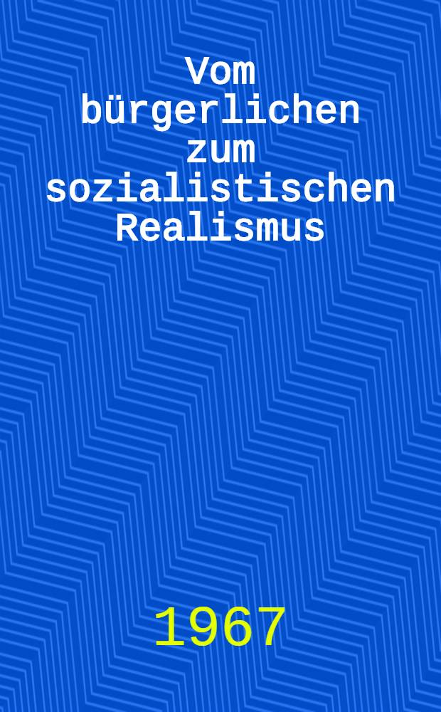 Vom bürgerlichen zum sozialistischen Realismus : Aufsätze