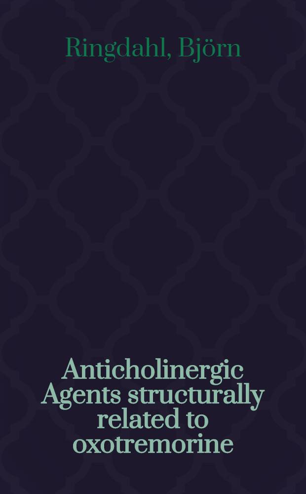 Anticholinergic Agents structurally related to oxotremorine : Stereochemical and pharmacological studies : Diss.