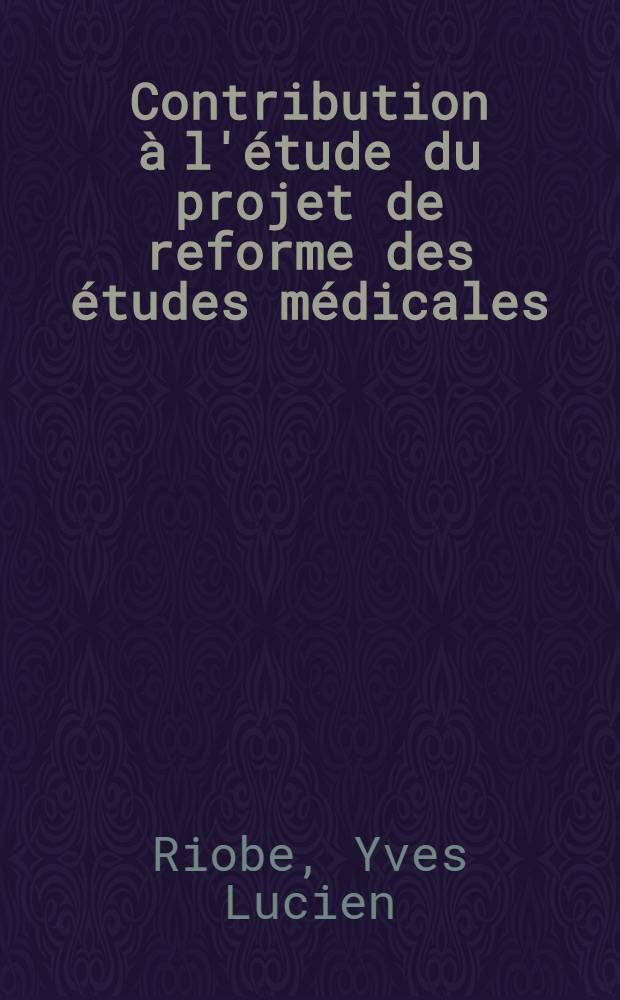 Contribution à l'étude du projet de reforme des études médicales : Thèse pour le doctorat en méd. (diplôme d'État)